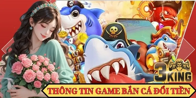 Một số thông tin về dòng game bắn cá đổi tiền 